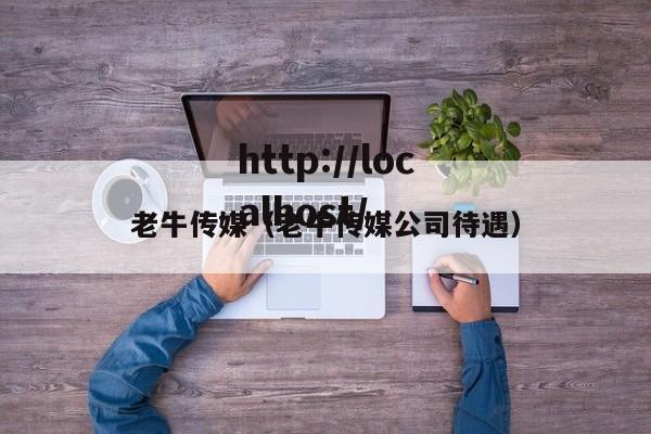 老牛传媒（老牛传媒公司待遇）