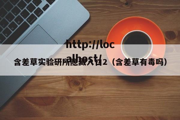 含差草实验研所隐藏入口2（含差草有毒吗）