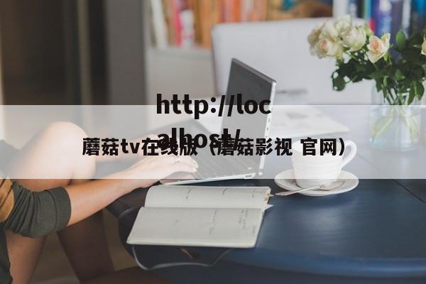 蘑菇tv在线版（蘑菇影视 官网）